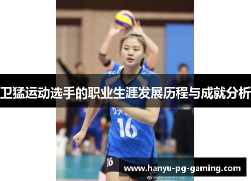 卫猛运动选手的职业生涯发展历程与成就分析 卫猛运动选手的职业生涯发展历程与成就分析