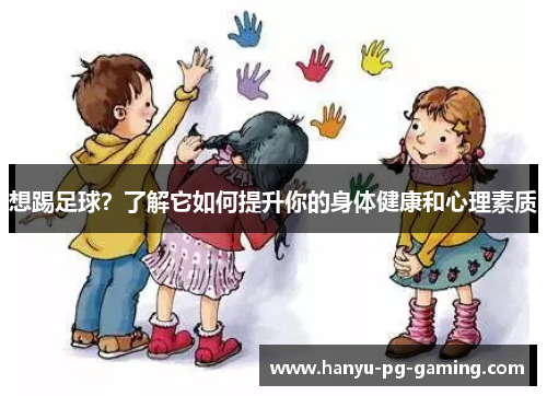 想踢足球?了解它如何提升你的身体健康和心理素质 想踢足球?了解它如何提升你的身体健康和心理素质