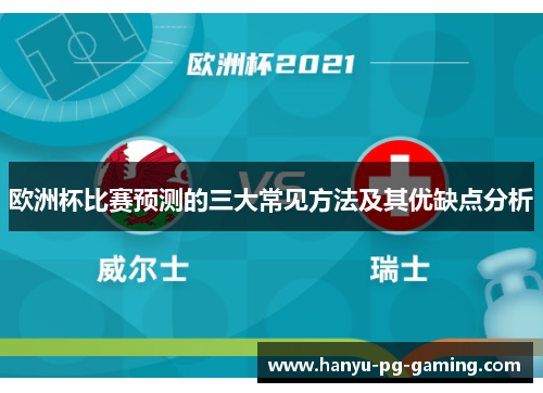 欧洲杯比赛预测的三大常见方法及其优缺点分析 欧洲杯比赛预测的三大常见方法及其优缺点分析