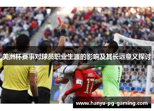 美洲杯赛事对球员职业生涯的影响及其长远意义探讨 美洲杯赛事对球员职业生涯的影响及其长远意义探讨