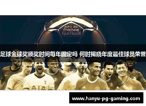 足球金球奖颁奖时间每年固定吗 何时揭晓年度最佳球员荣誉 足球金球奖颁奖时间每年固定吗 何时揭晓年度最佳球员荣誉