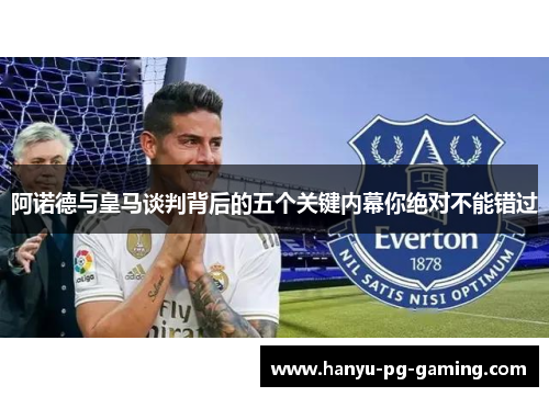 阿诺德与皇马谈判背后的五个关键内幕你绝对不能错过