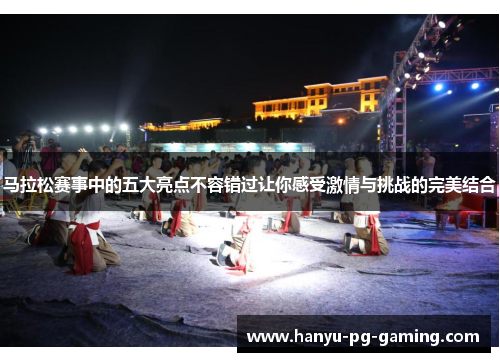 马拉松赛事中的五大亮点不容错过让你感受激情与挑战的完美结合 马拉松赛事中的五大亮点不容错过让你感受激情与挑战的完美结合