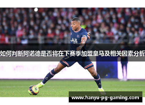 如何判断阿诺德是否将在下赛季加盟皇马及相关因素分析 如何判断阿诺德是否将在下赛季加盟皇马及相关因素分析