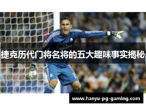 捷克历代门将名将的五大趣味事实揭秘