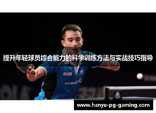 提升年轻球员综合能力的科学训练方法与实战技巧指导 提升年轻球员综合能力的科学训练方法与实战技巧指导