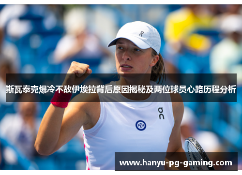斯瓦泰克爆冷不敌伊埃拉背后原因揭秘及两位球员心路历程分析 斯瓦泰克爆冷不敌伊埃拉背后原因揭秘及两位球员心路历程分析