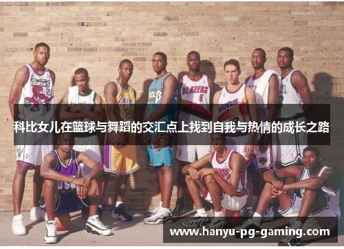 科比女儿在篮球与舞蹈的交汇点上找到自我与热情的成长之路